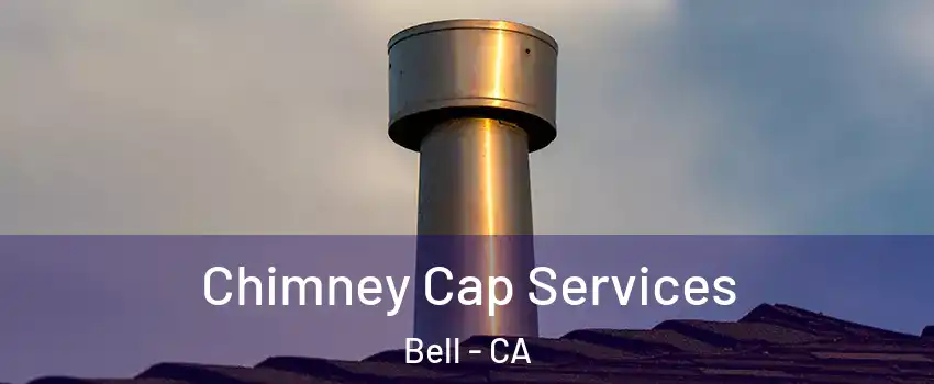  Chimney Cap Services Bell - CA
