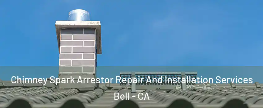  Chimney Spark Arrestor Repair And Installation Services Bell - CA