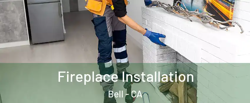  Fireplace Installation Bell - CA