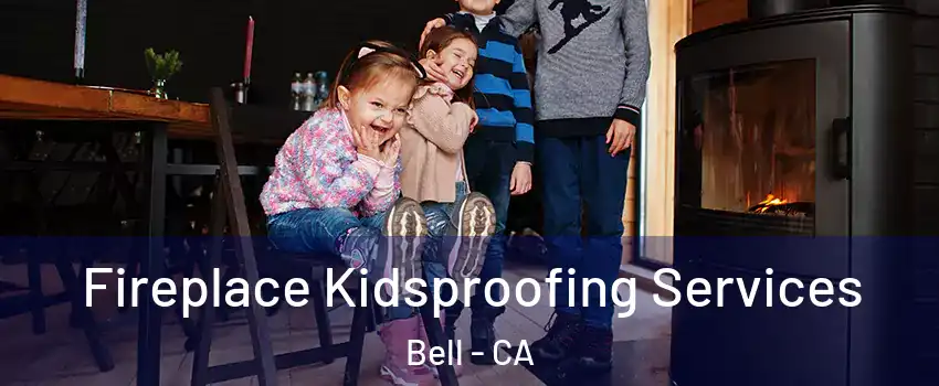  Fireplace Kidsproofing Services Bell - CA
