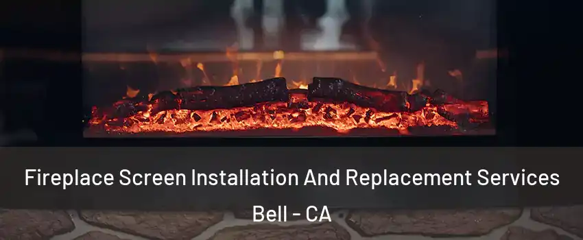  Fireplace Screen Installation And Replacement Services Bell - CA