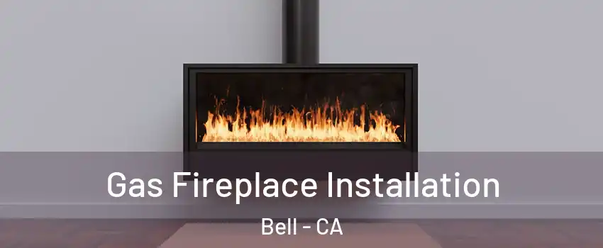  Gas Fireplace Installation Bell - CA