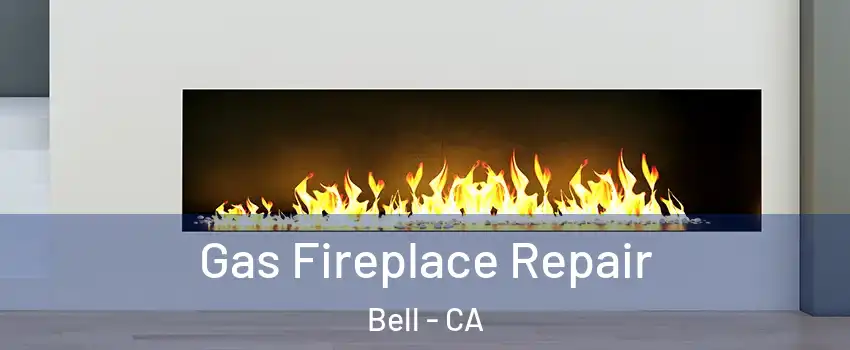  Gas Fireplace Repair Bell - CA