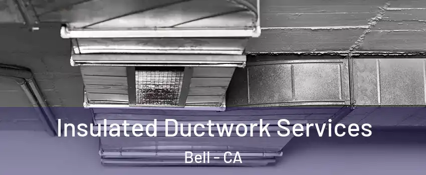  Insulated Ductwork Services Bell - CA