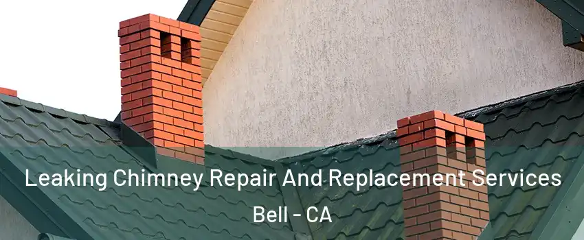  Leaking Chimney Repair And Replacement Services Bell - CA