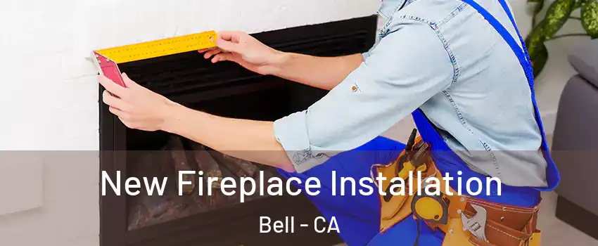 New Fireplace Installation Bell - CA