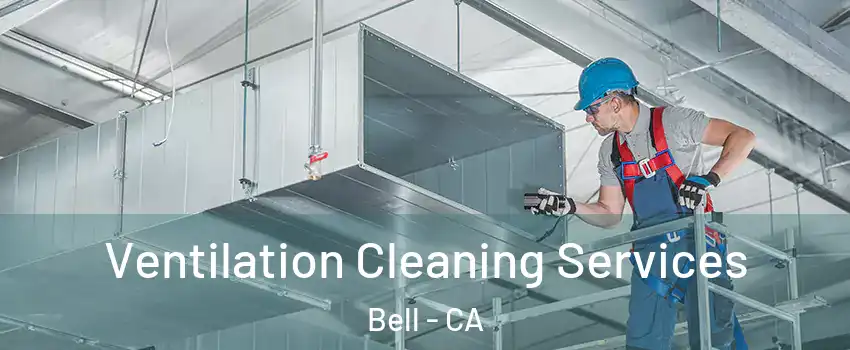  Ventilation Cleaning Services Bell - CA