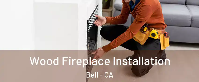  Wood Fireplace Installation Bell - CA