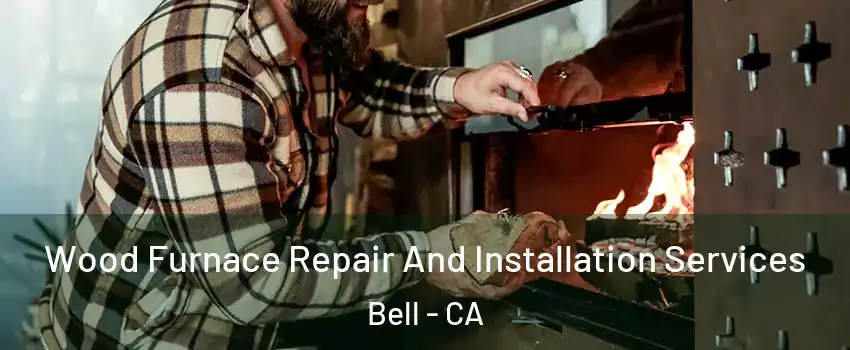  Wood Furnace Repair And Installation Services Bell - CA